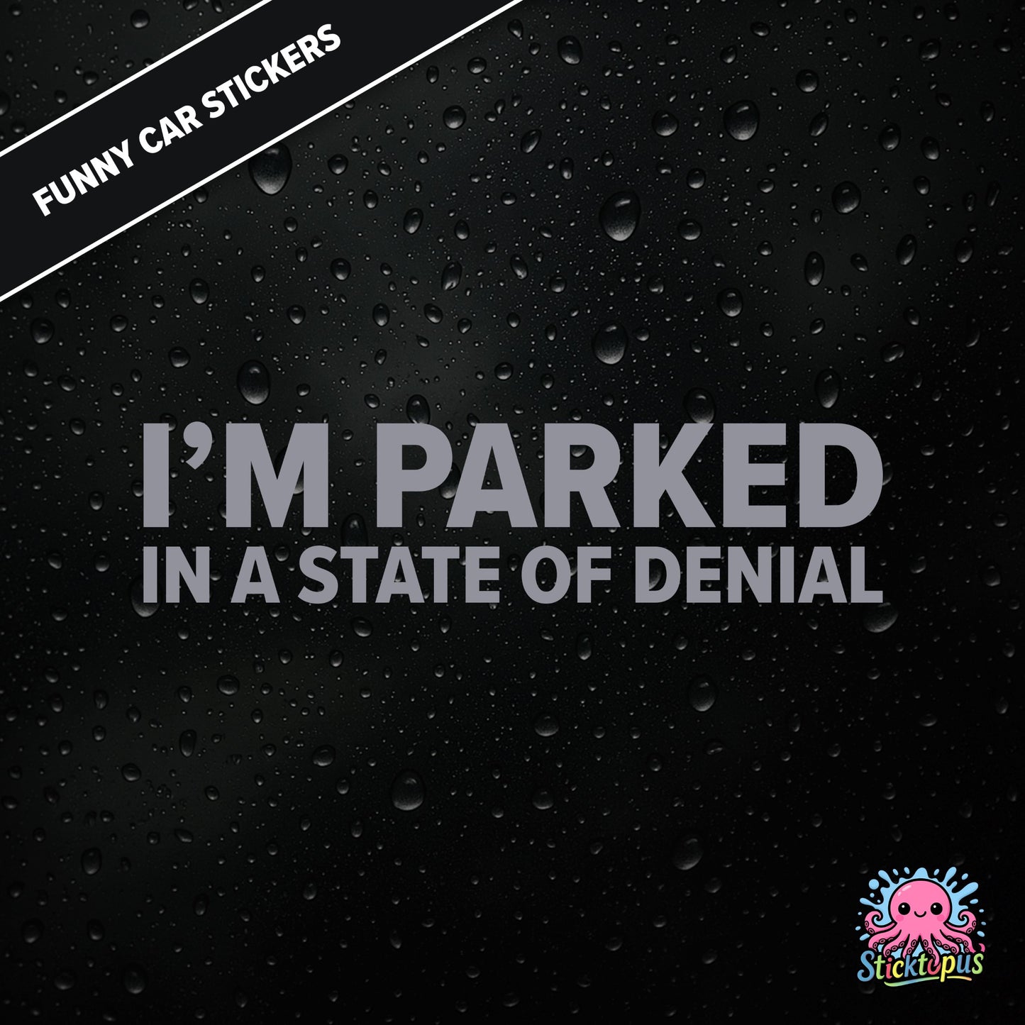 I’m Parked In A State Of Denial — passive-aggressive denial sticker in silver text, surreal parking excuse.