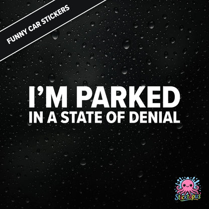 I’m Parked In A State Of Denial — passive-aggressive denial sticker in white text, surreal parking excuse.