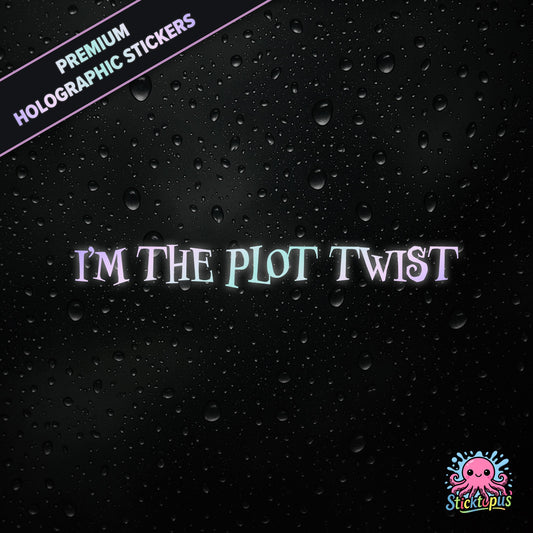 Premium holographic sticker with the phrase “I’M THE PLOT TWIST” in bold, pastel-shifting text on a black background with water droplets.