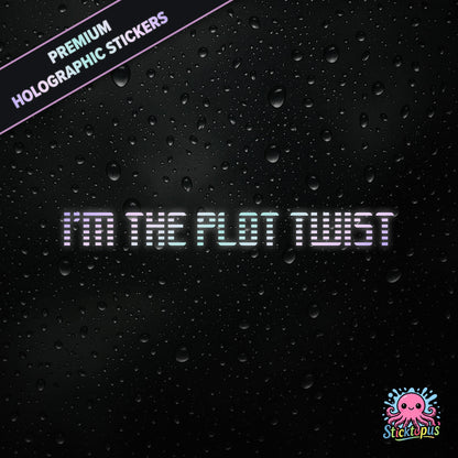 Premium holographic sticker with the phrase “I’M THE PLOT TWIST” in bold, pastel-shifting text on a black background with water droplets.