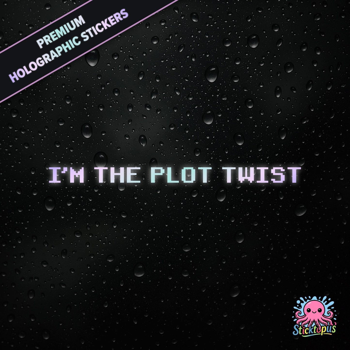 Premium holographic sticker with the phrase “I’M THE PLOT TWIST” in bold, pastel-shifting text on a black background with water droplets.