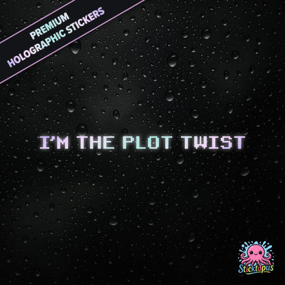 Premium holographic sticker with the phrase “I’M THE PLOT TWIST” in bold, pastel-shifting text on a black background with water droplets.