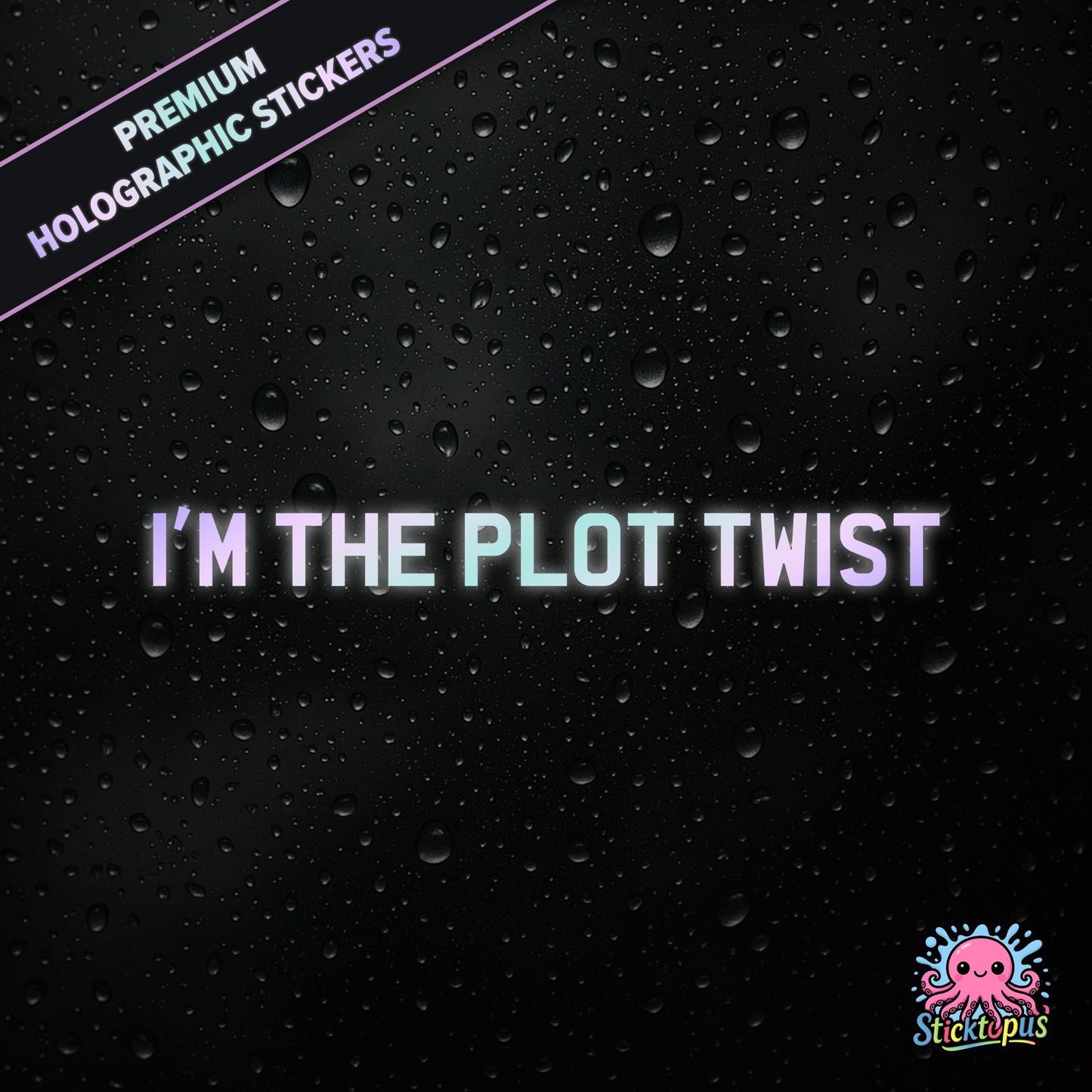 Premium holographic sticker with the phrase “I’M THE PLOT TWIST” in bold, pastel-shifting text on a black background with water droplets.
