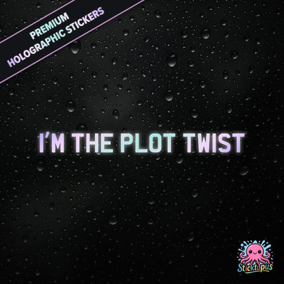Premium holographic sticker with the phrase “I’M THE PLOT TWIST” in bold, pastel-shifting text on a black background with water droplets.