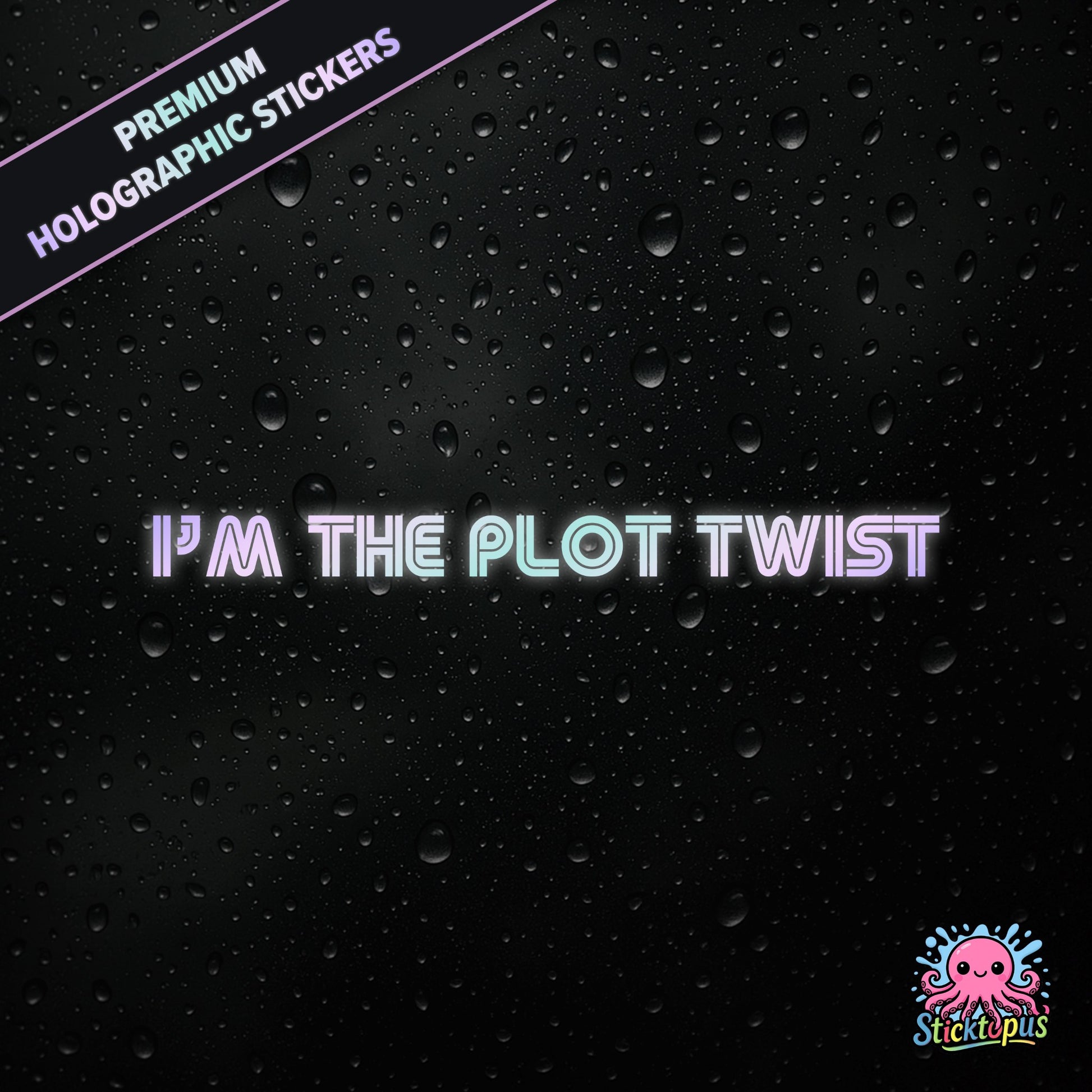 Premium holographic sticker with the phrase “I’M THE PLOT TWIST” in bold, pastel-shifting text on a black background with water droplets.