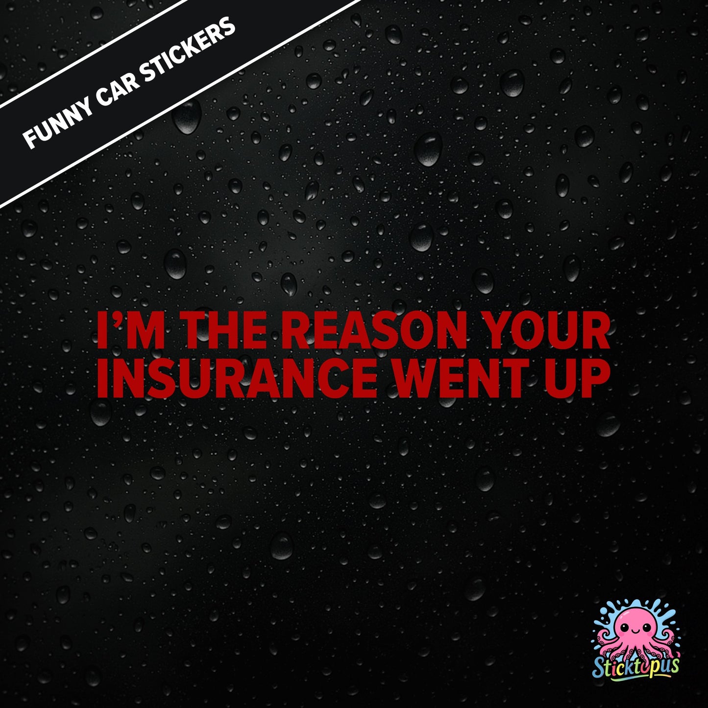 I’m The Reason Your Insurance Went Up — self-aware insurance sticker in red text, dry and cheeky.