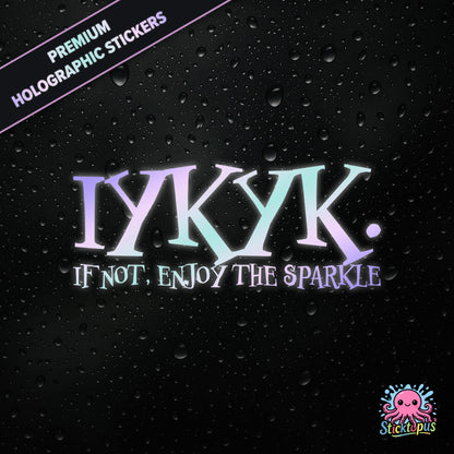 Premium holographic sticker with the phrase “IYKYK. IF NOT, ENJOY THE SPARKLE” in bold, pastel-shifting text on a black background with water droplets.