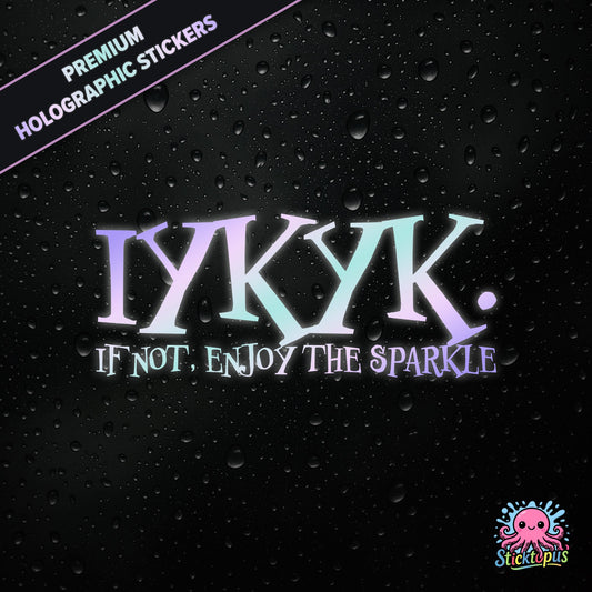 Premium holographic sticker with the phrase “IYKYK. IF NOT, ENJOY THE SPARKLE” in bold, pastel-shifting text on a black background with water droplets.