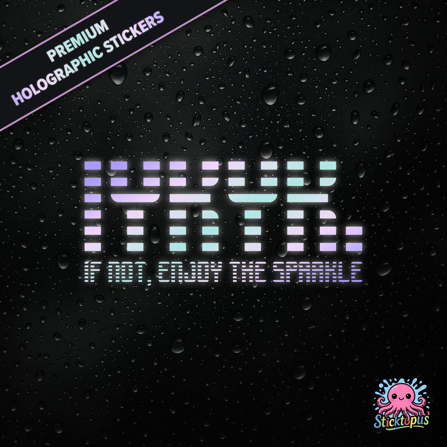 Premium holographic sticker with the phrase “IYKYK. IF NOT, ENJOY THE SPARKLE” in bold, pastel-shifting text on a black background with water droplets.