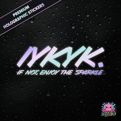 Premium holographic sticker with the phrase “IYKYK. IF NOT, ENJOY THE SPARKLE” in bold, pastel-shifting text on a black background with water droplets.