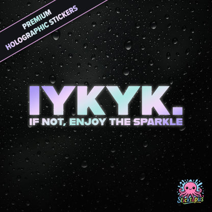 Premium holographic sticker with the phrase “IYKYK. IF NOT, ENJOY THE SPARKLE” in bold, pastel-shifting text on a black background with water droplets.