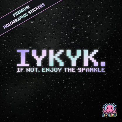 Premium holographic sticker with the phrase “IYKYK. IF NOT, ENJOY THE SPARKLE” in bold, pastel-shifting text on a black background with water droplets.