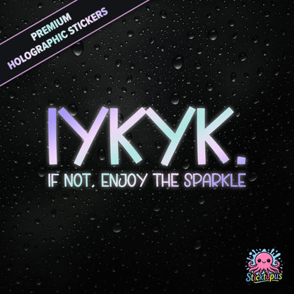 Premium holographic sticker with the phrase “IYKYK. IF NOT, ENJOY THE SPARKLE” in bold, pastel-shifting text on a black background with water droplets.