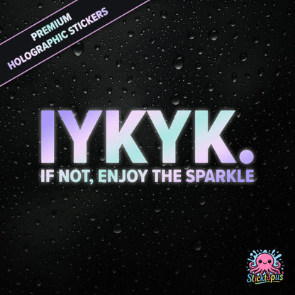 Premium holographic sticker with the phrase “IYKYK. IF NOT, ENJOY THE SPARKLE” in bold, pastel-shifting text on a black background with water droplets.
