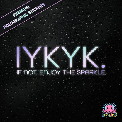 Premium holographic sticker with the phrase “IYKYK. IF NOT, ENJOY THE SPARKLE” in bold, pastel-shifting text on a black background with water droplets.