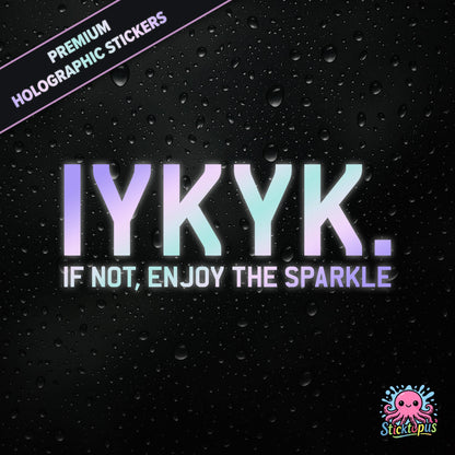 Premium holographic sticker with the phrase “IYKYK. IF NOT, ENJOY THE SPARKLE” in bold, pastel-shifting text on a black background with water droplets.
