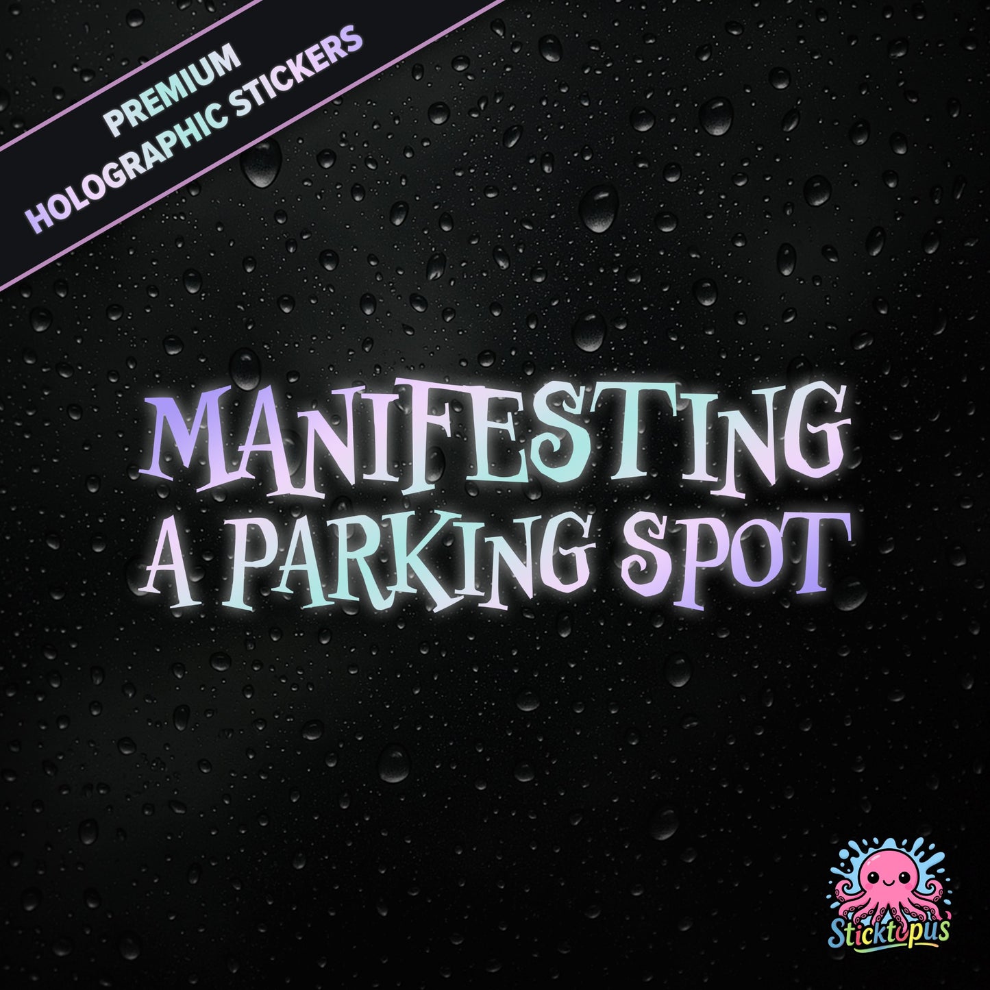 Premium holographic sticker with the phrase “MANIFESTING A PARKING SPOT” in bold, pastel-shifting text on a black background with water droplets.