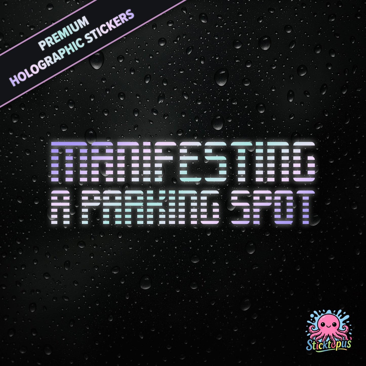 Premium holographic sticker with the phrase “MANIFESTING A PARKING SPOT” in bold, pastel-shifting text on a black background with water droplets.