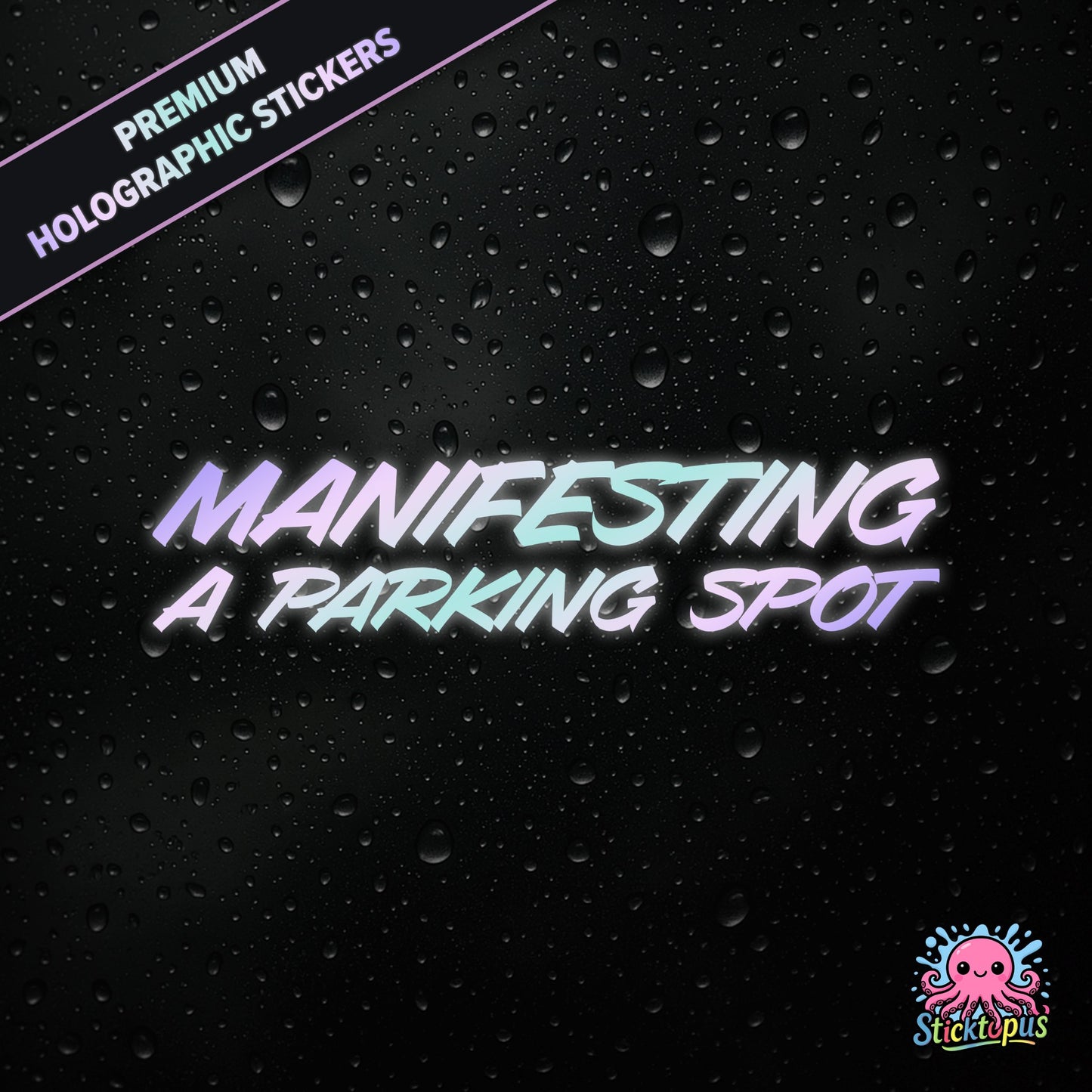 Premium holographic sticker with the phrase “MANIFESTING A PARKING SPOT” in bold, pastel-shifting text on a black background with water droplets.