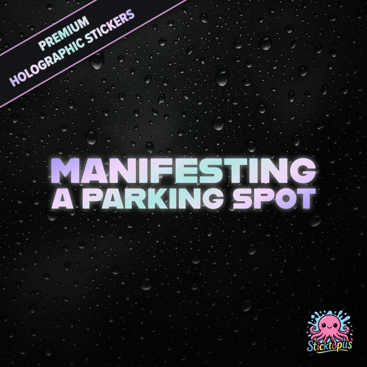 Premium holographic sticker with the phrase “MANIFESTING A PARKING SPOT” in bold, pastel-shifting text on a black background with water droplets.