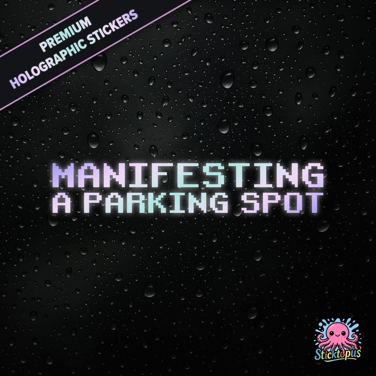 Premium holographic sticker with the phrase “MANIFESTING A PARKING SPOT” in bold, pastel-shifting text on a black background with water droplets.