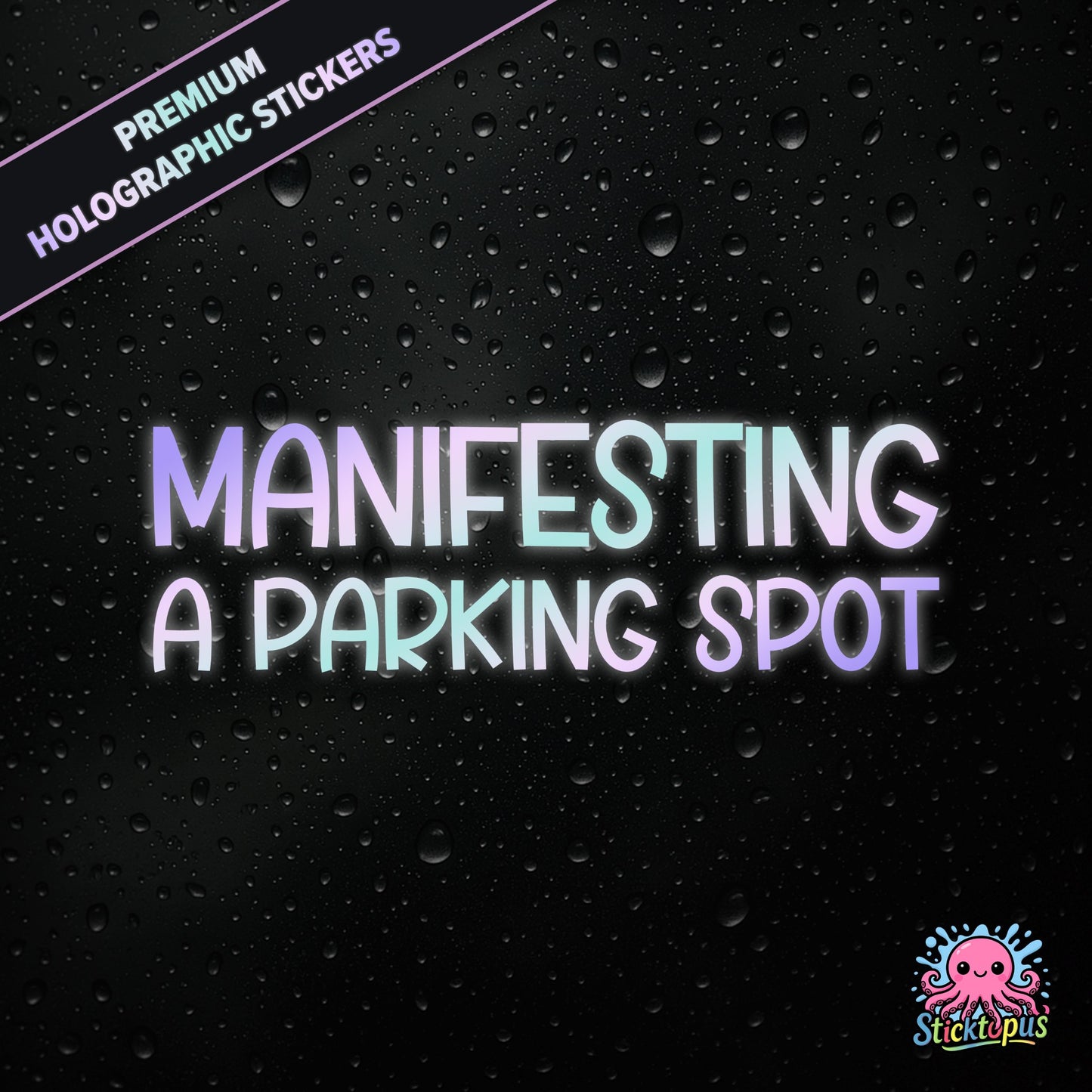 Premium holographic sticker with the phrase “MANIFESTING A PARKING SPOT” in bold, pastel-shifting text on a black background with water droplets.