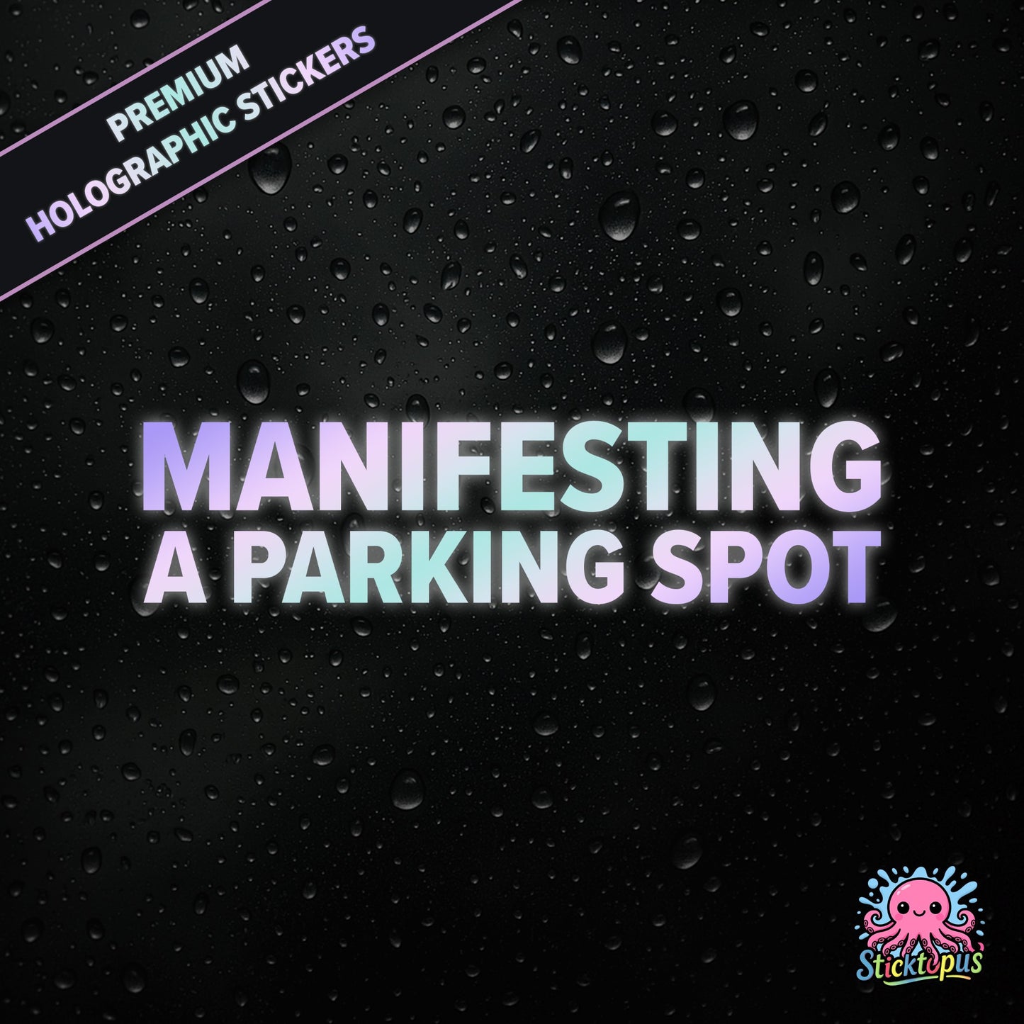 Premium holographic sticker with the phrase “MANIFESTING A PARKING SPOT” in bold, pastel-shifting text on a black background with water droplets.