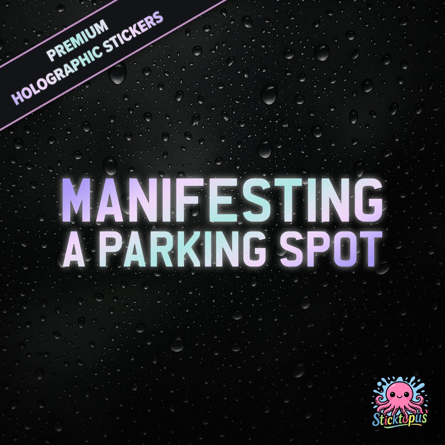Premium holographic sticker with the phrase “MANIFESTING A PARKING SPOT” in bold, pastel-shifting text on a black background with water droplets.