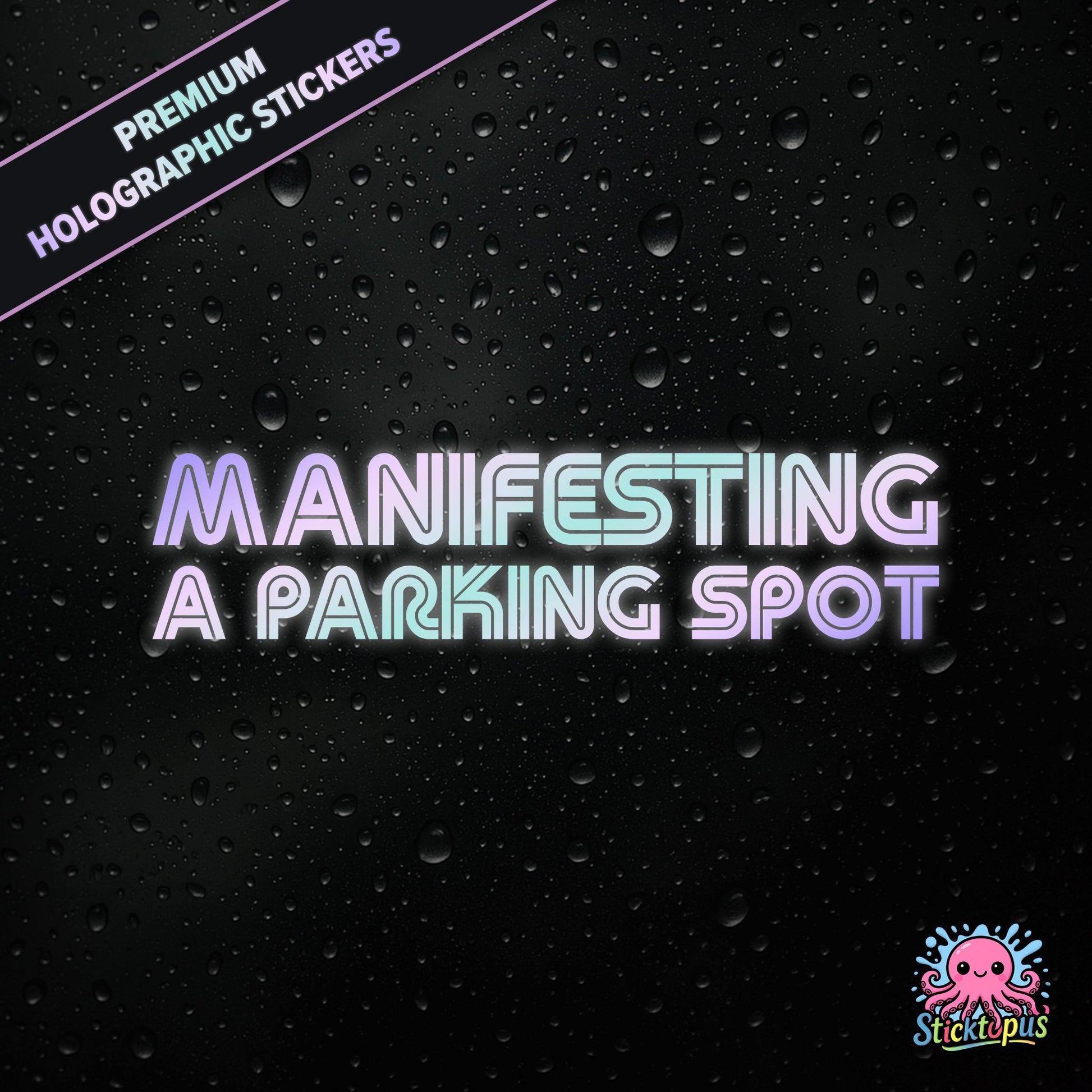 Premium holographic sticker with the phrase “MANIFESTING A PARKING SPOT” in bold, pastel-shifting text on a black background with water droplets.