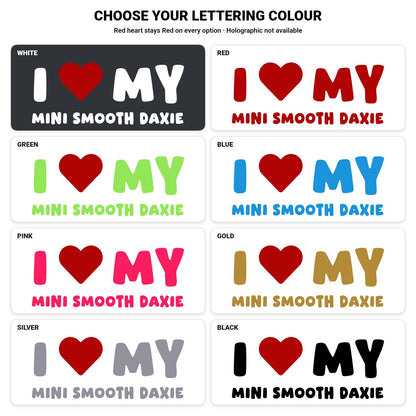 Mini Smooth Daxie – I LOVE MY DOG Sticker – Car Window Decal – lettering colour guide with fixed red heart