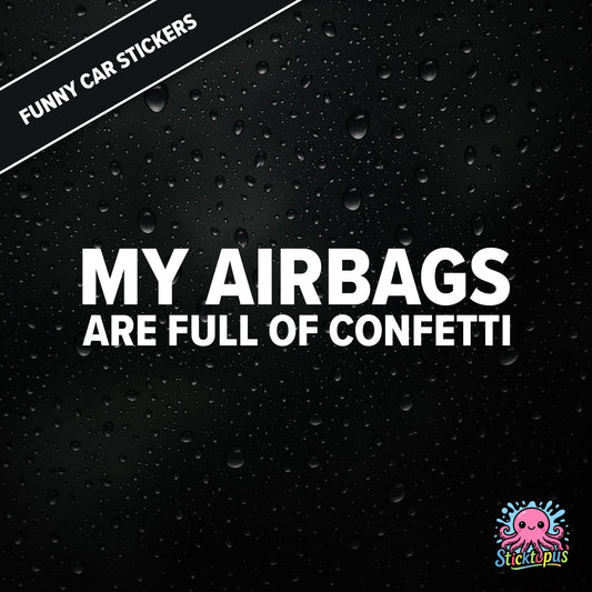My Airbags Are Full Of Confetti — absurd safety sticker in white text, surreal celebration threat.