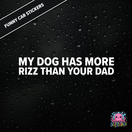 My Dog Has More Rizz Than Your Dad — surreal rizz sticker in white text, rude and animal-themed.