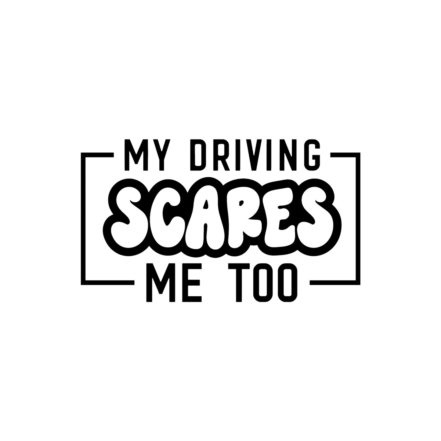 Black "My driving scares me too" vinyl sticker decal on a white background.