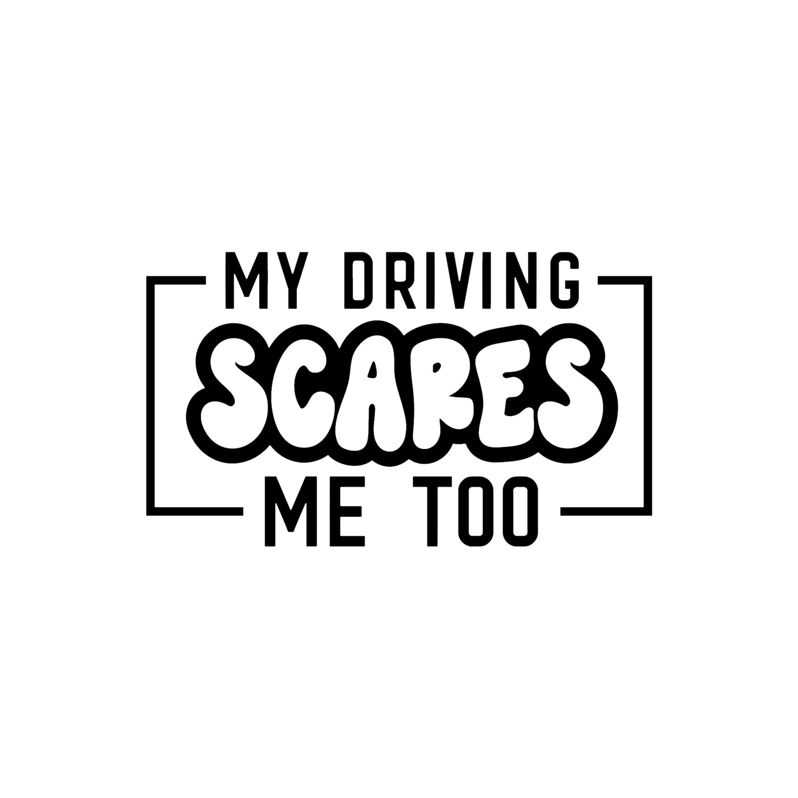 Black "My driving scares me too" vinyl sticker decal on a white background.