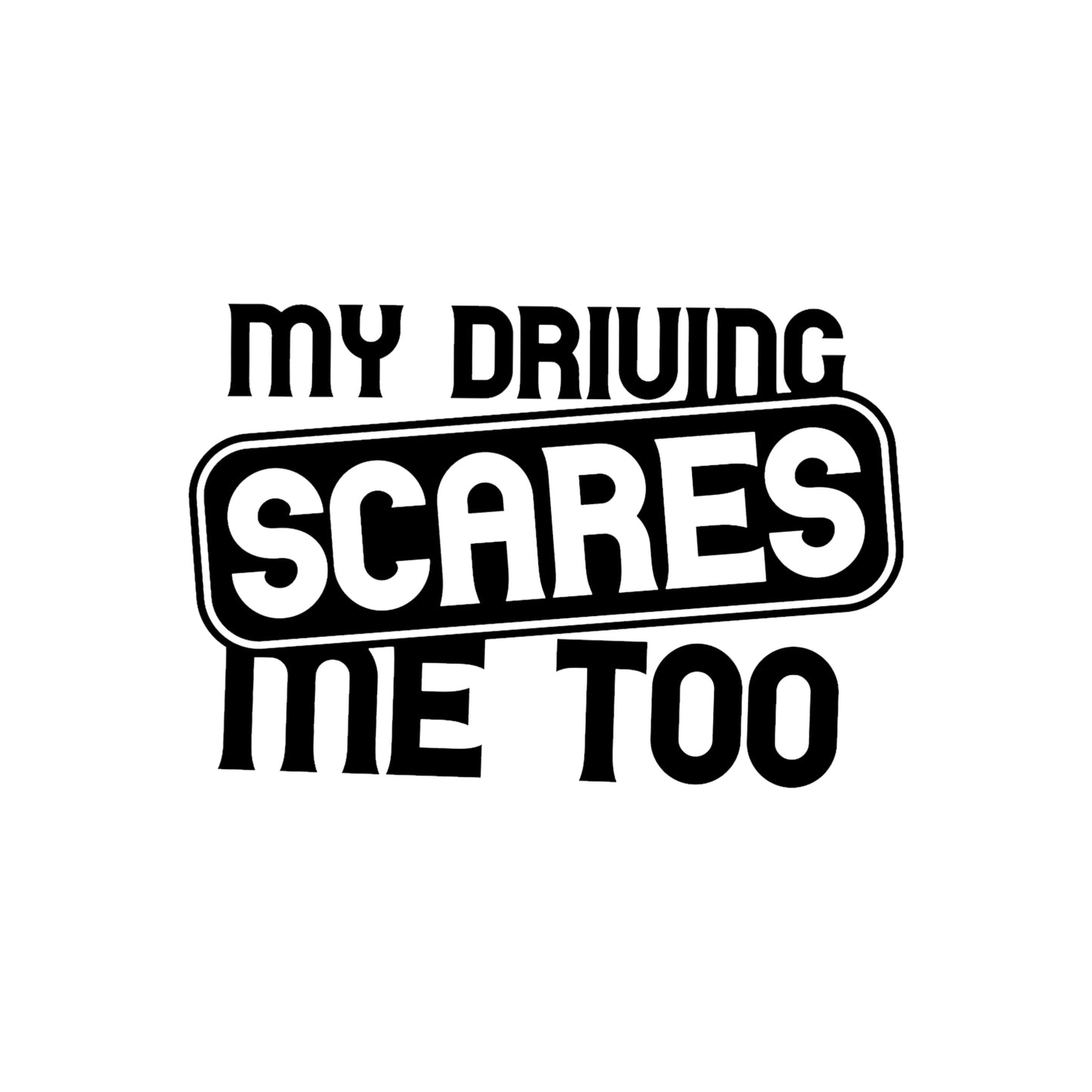 Black My Driving Scares Me Too vinyl sticker design on a white background.