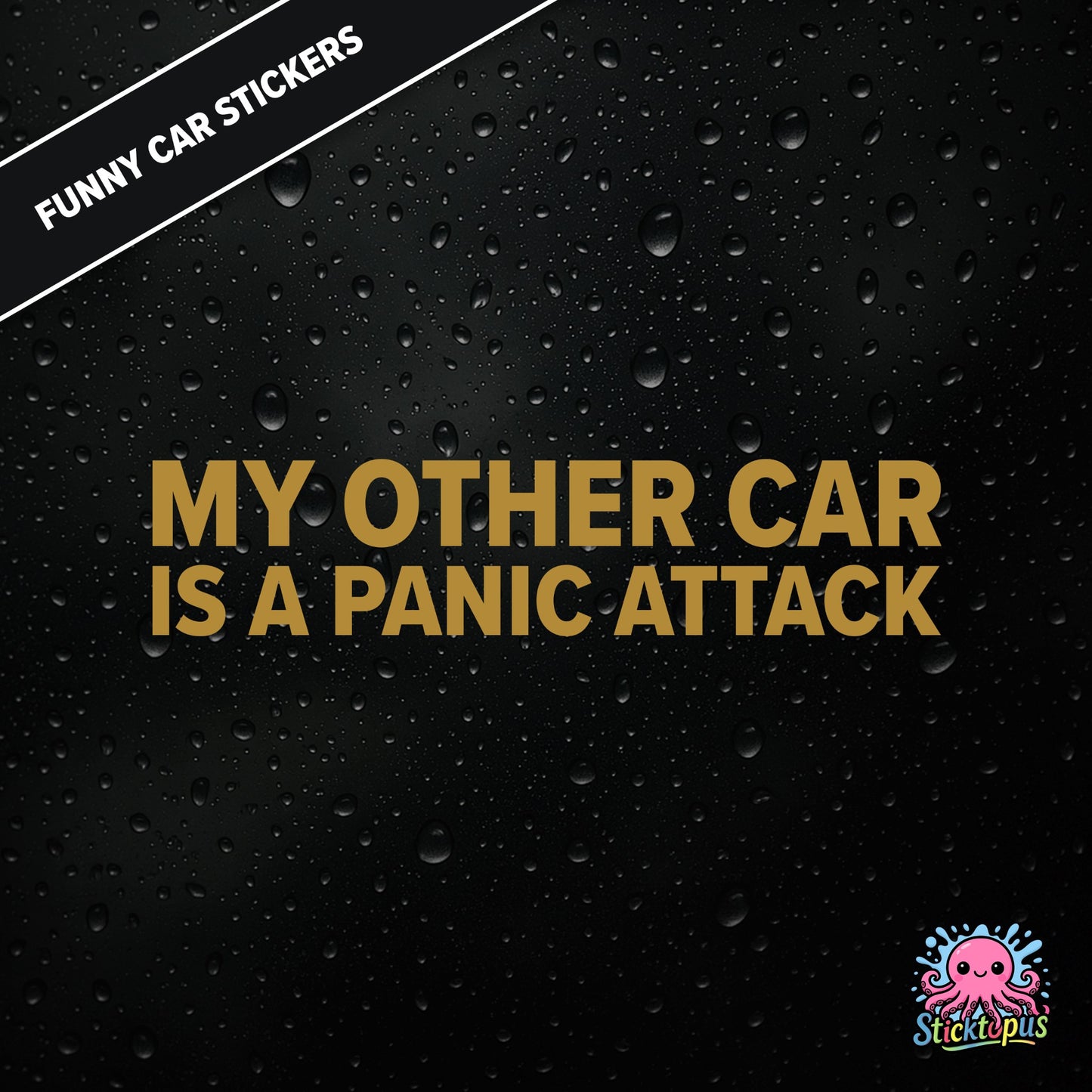 My Other Car Is A Panic Attack — anxiety-themed sticker in gold text, dry and relatable.