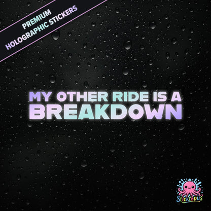 Premium holographic sticker with the phrase “MY OTHER RIDE IS A BREAKDOWN” in bold, pastel-shifting text on a black background with water droplets.