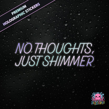 Premium holographic sticker with the phrase “NO THOUGHTS, JUST SHIMMER” in bold, colour-shifting text on a black background with water droplets.