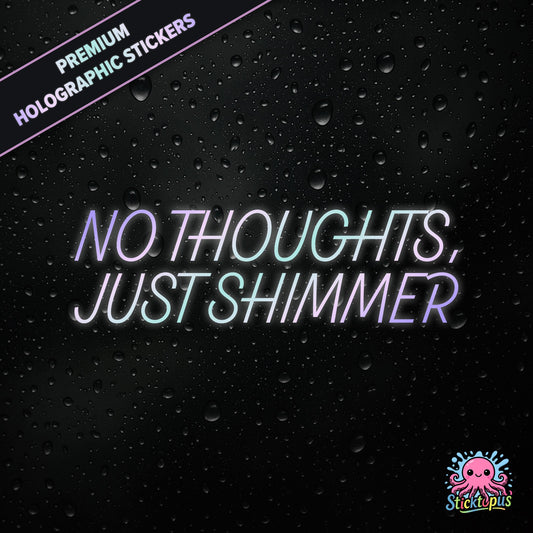 Premium holographic sticker with the phrase “NO THOUGHTS, JUST SHIMMER” in bold, colour-shifting text on a black background with water droplets.