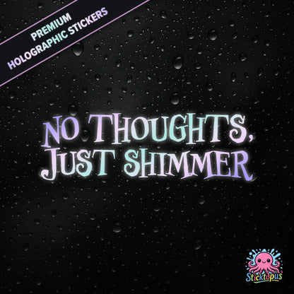 Premium holographic sticker with the phrase “NO THOUGHTS, JUST SHIMMER” in bold, colour-shifting text on a black background with water droplets.