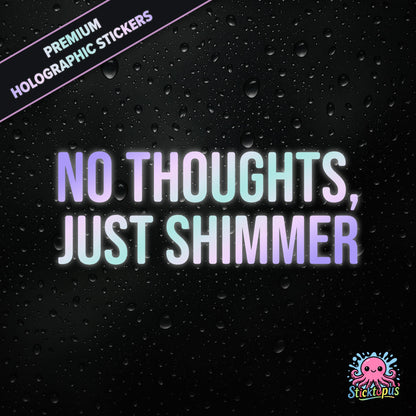 Premium holographic sticker with the phrase “NO THOUGHTS, JUST SHIMMER” in bold, colour-shifting text on a black background with water droplets.