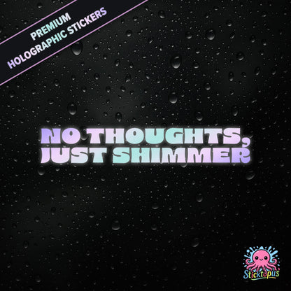 Premium holographic sticker with the phrase “NO THOUGHTS, JUST SHIMMER” in bold, colour-shifting text on a black background with water droplets.