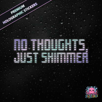 Premium holographic sticker with the phrase “NO THOUGHTS, JUST SHIMMER” in bold, colour-shifting text on a black background with water droplets.