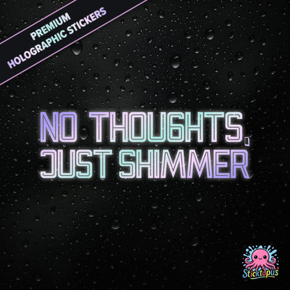Premium holographic sticker with the phrase “NO THOUGHTS, JUST SHIMMER” in bold, colour-shifting text on a black background with water droplets.