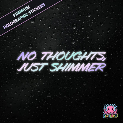 Premium holographic sticker with the phrase “NO THOUGHTS, JUST SHIMMER” in bold, colour-shifting text on a black background with water droplets.