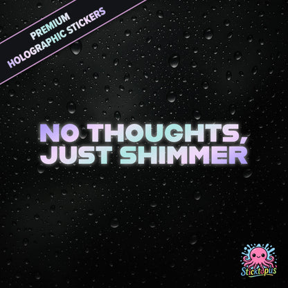 Premium holographic sticker with the phrase “NO THOUGHTS, JUST SHIMMER” in bold, colour-shifting text on a black background with water droplets.
