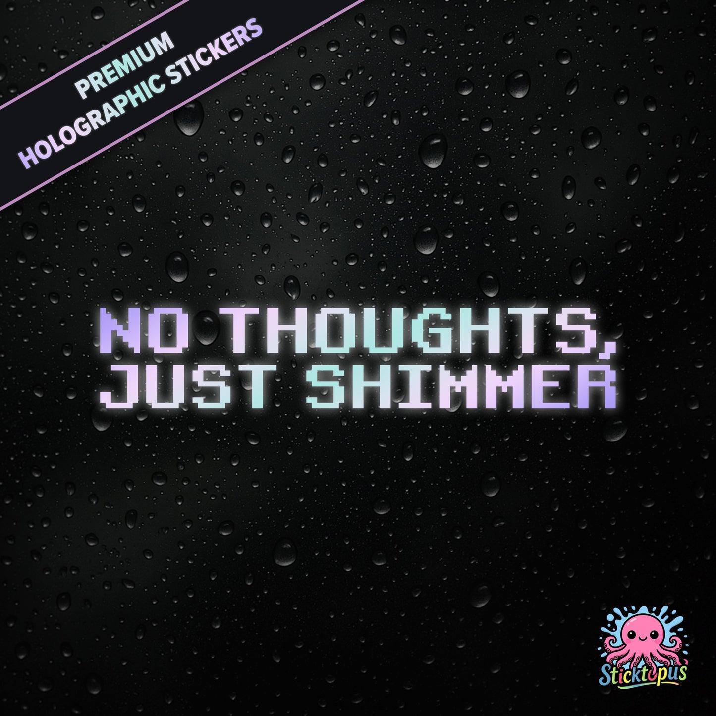 Premium holographic sticker with the phrase “NO THOUGHTS, JUST SHIMMER” in bold, colour-shifting text on a black background with water droplets.