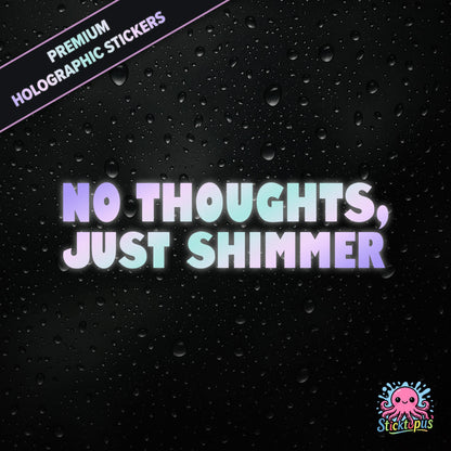 Premium holographic sticker with the phrase “NO THOUGHTS, JUST SHIMMER” in bold, colour-shifting text on a black background with water droplets.