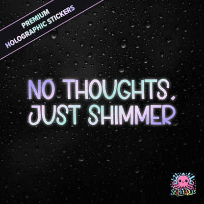 Premium holographic sticker with the phrase “NO THOUGHTS, JUST SHIMMER” in bold, colour-shifting text on a black background with water droplets.