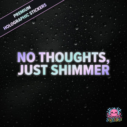 Premium holographic sticker with the phrase “NO THOUGHTS, JUST SHIMMER” in bold, colour-shifting text on a black background with water droplets.